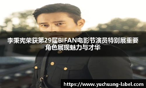 太阳集团tyc李秉宪荣获第29届BIFAN电影节演员特别展重要角色展现魅力与才华